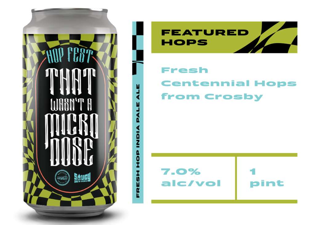 That Wasn't A Microdose. Fresh Hop India Pale Ale. Featured Hops: Fresh Centennial Hops from Crosby. 7% ABV. 1 Pint.